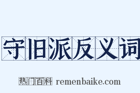 守旧派反义词是什么意思的图片